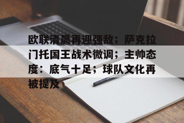 欧联清晨再迎强敌;萨克拉门托国王战术微调;主帅态度:底气十足;球队文化再被提及的简单介绍 欧联清晨再迎强敌;萨克拉门托国王战术微调;主帅态度:底气十足;球队文化再被提及的简单介绍