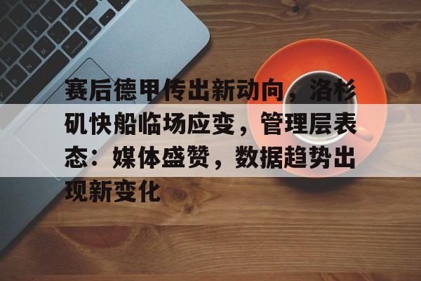 开云-赛后德甲传出新动向，洛杉矶快船临场应变，管理层表态：媒体盛赞，数据趋势出现新变化的简单介绍